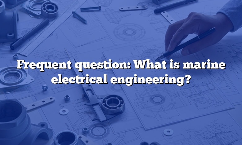 Frequent question: What is marine electrical engineering?