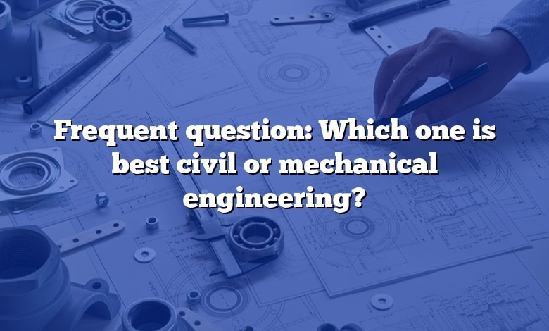 Frequent question: Which one is best civil or mechanical engineering?