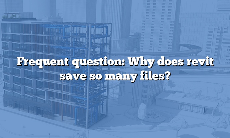 Frequent question: Why does revit save so many files?