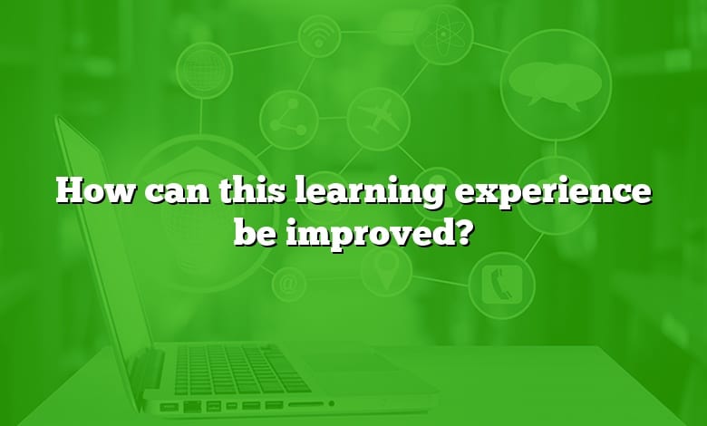 How can this learning experience be improved?