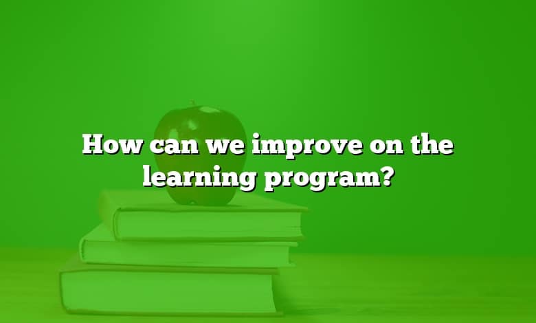 How can we improve on the learning program?