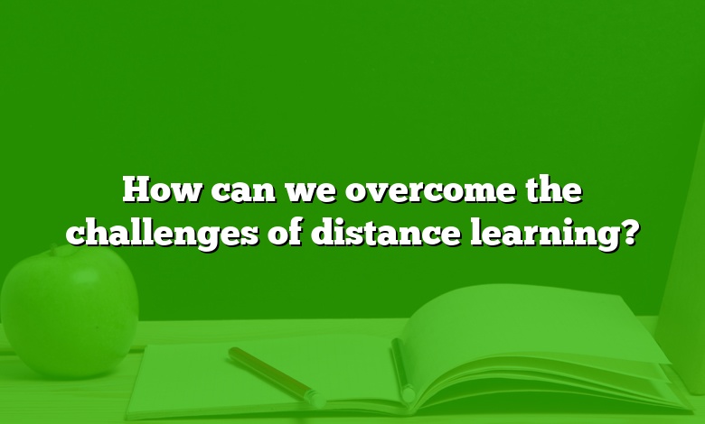 How can we overcome the challenges of distance learning?