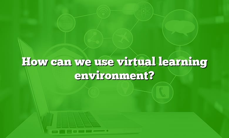 How can we use virtual learning environment?