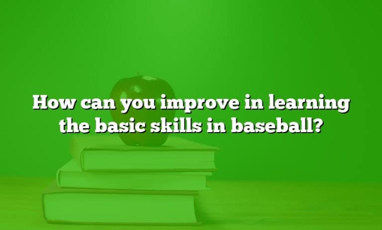 How can you improve in learning the basic skills in baseball?