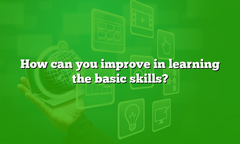 How can you improve in learning the basic skills?