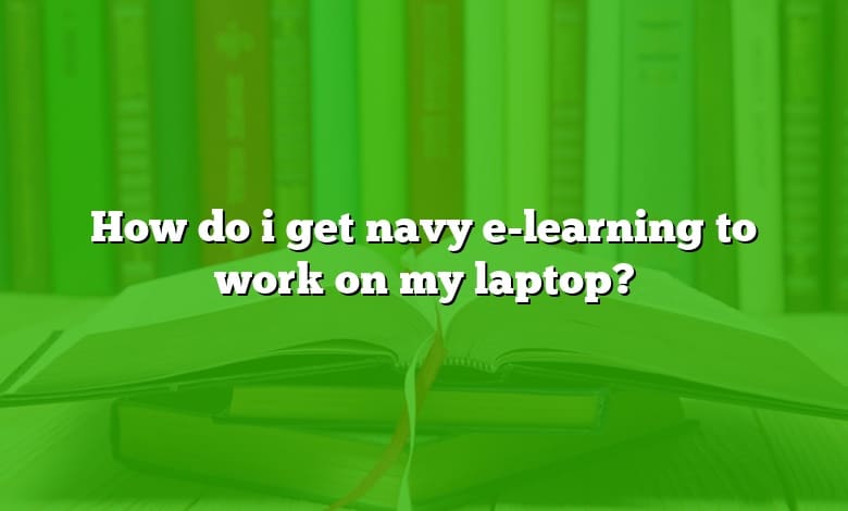 How do i get navy e-learning to work on my laptop?