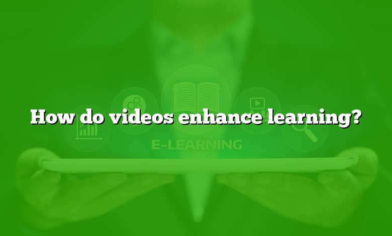 How do videos enhance learning?