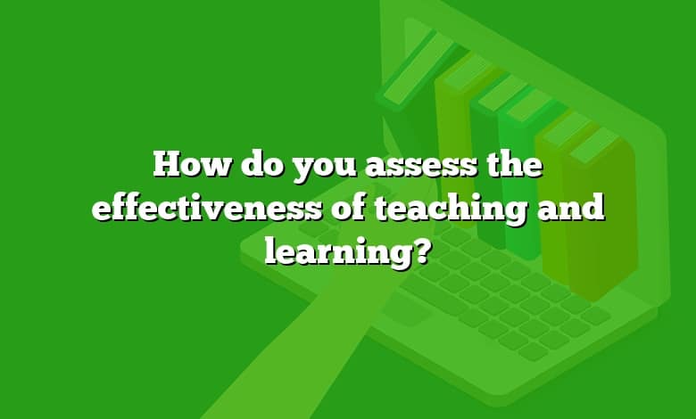 How do you assess the effectiveness of teaching and learning?