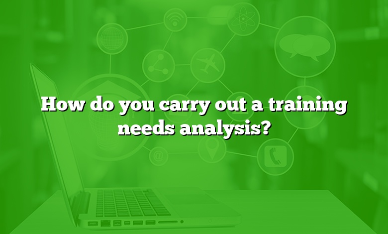 How do you carry out a training needs analysis?
