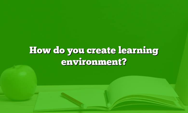 How do you create learning environment?