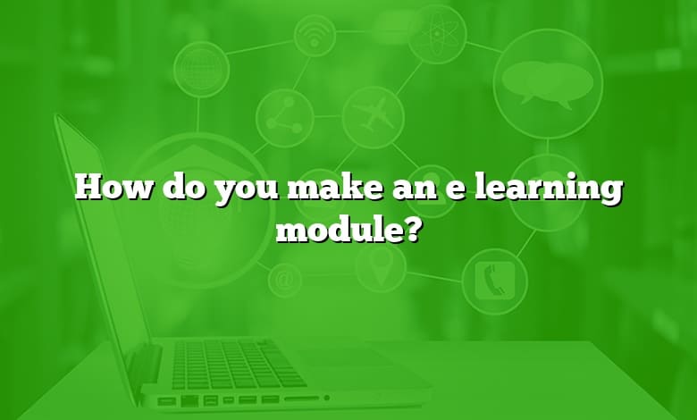 How do you make an e learning module?