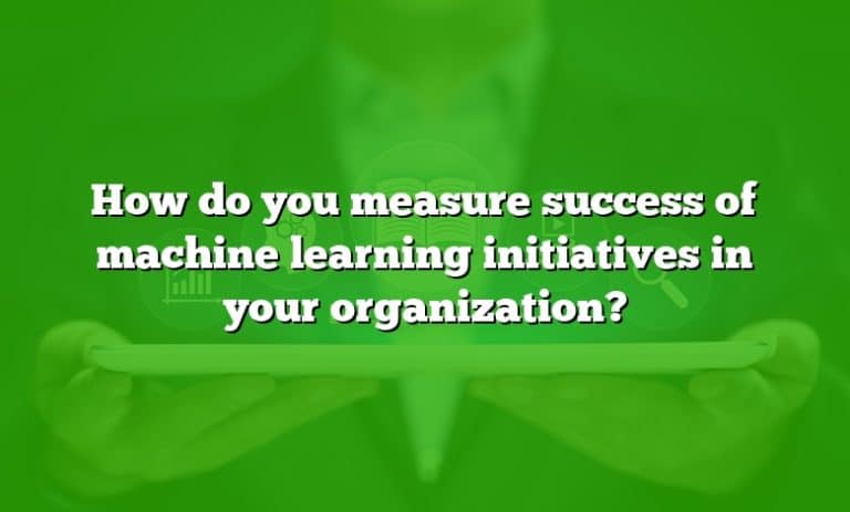How do you measure success of machine learning initiatives in your ...