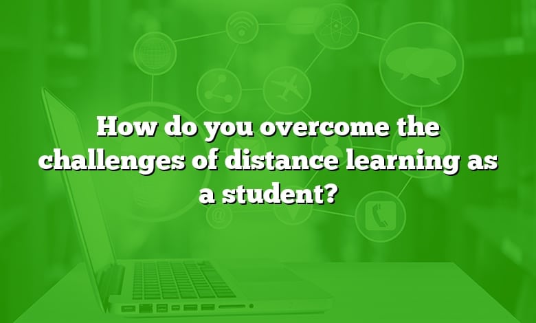 How do you overcome the challenges of distance learning as a student?