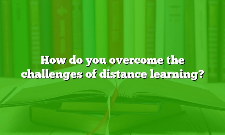 How do you overcome the challenges of distance learning?