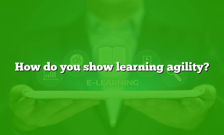 How do you show learning agility?