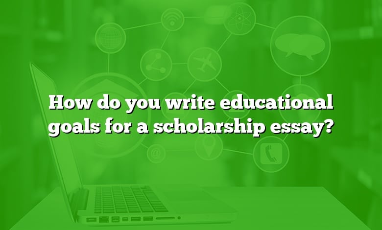 How do you write educational goals for a scholarship essay?