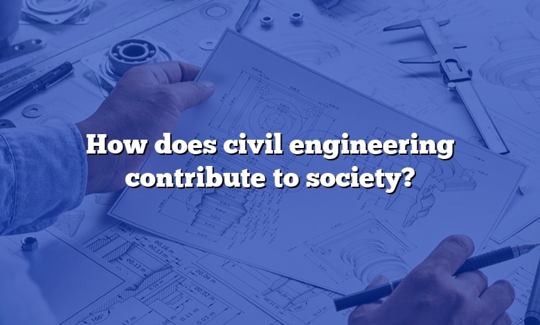 How does civil engineering contribute to society?