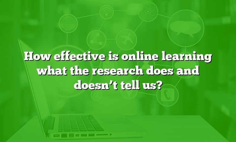 How effective is online learning what the research does and doesn’t tell us?