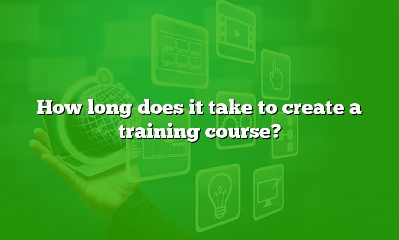 How long does it take to create a training course?