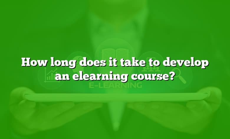 How long does it take to develop an elearning course?