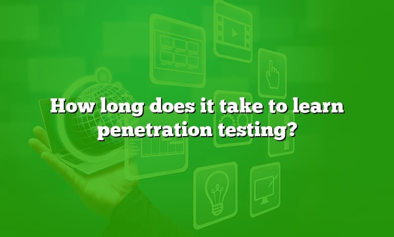 How long does it take to learn penetration testing?