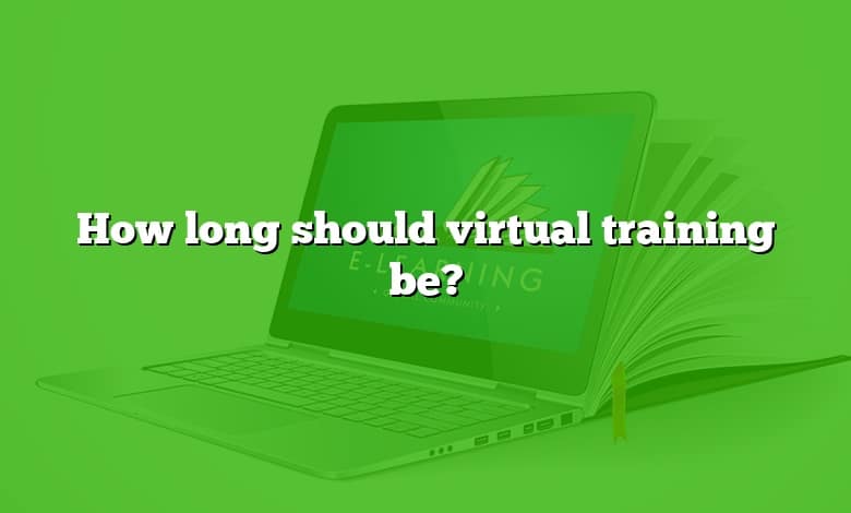 How long should virtual training be?