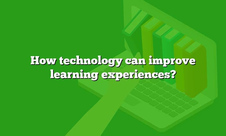 How technology can improve learning experiences?