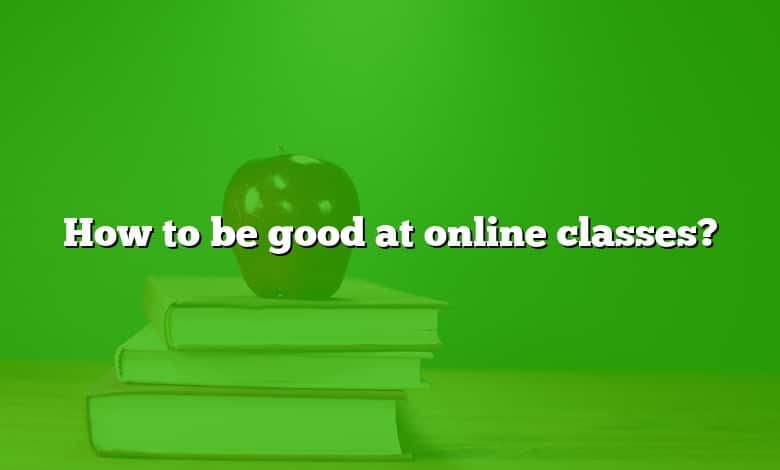 How to be good at online classes?