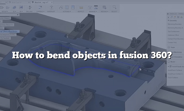 How to bend objects in fusion 360?