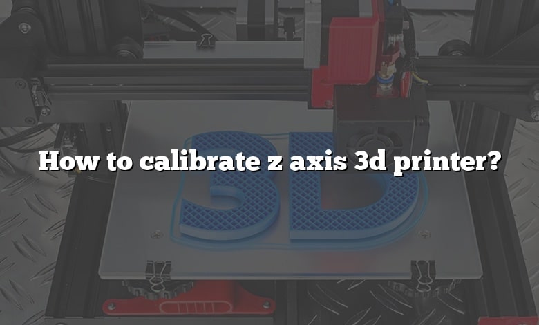 How to calibrate z axis 3d printer?