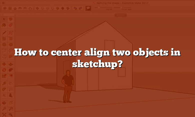 How to center align two objects in sketchup?