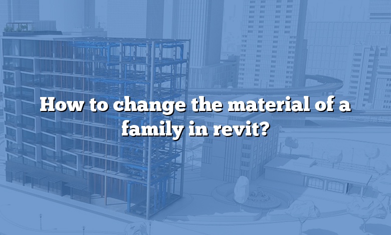 How to change the material of a family in revit?