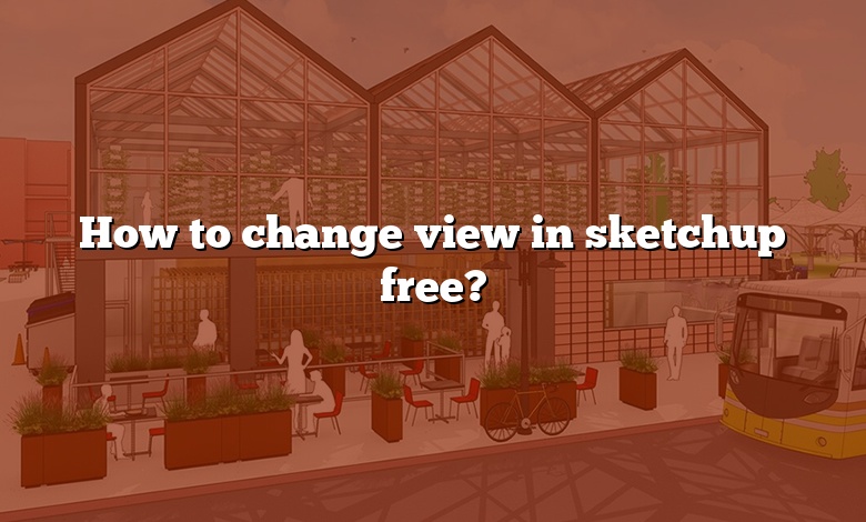 How to change view in sketchup free?