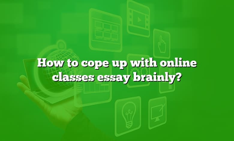How to cope up with online classes essay brainly?