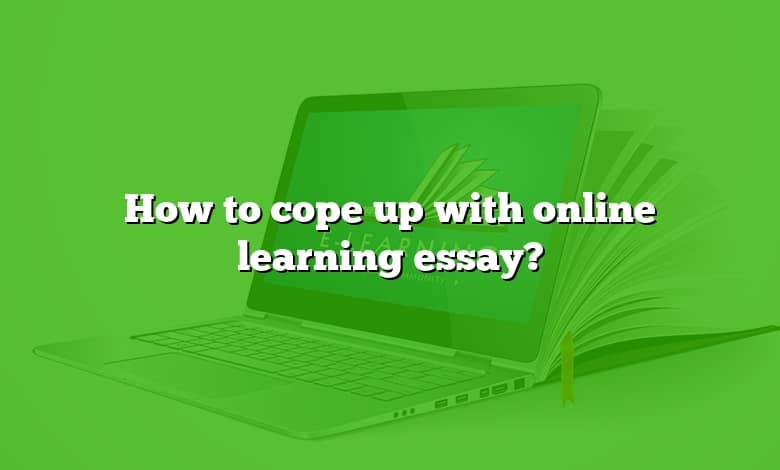 How to cope up with online learning essay?