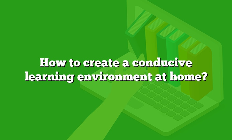 How to create a conducive learning environment at home?