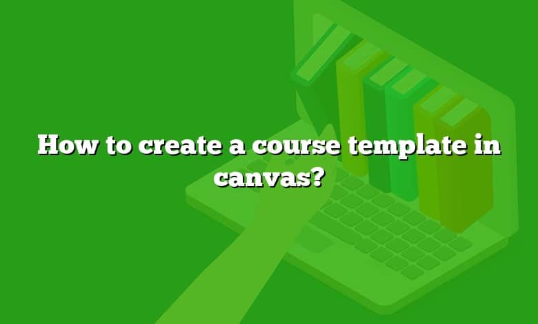 How to create a course template in canvas?