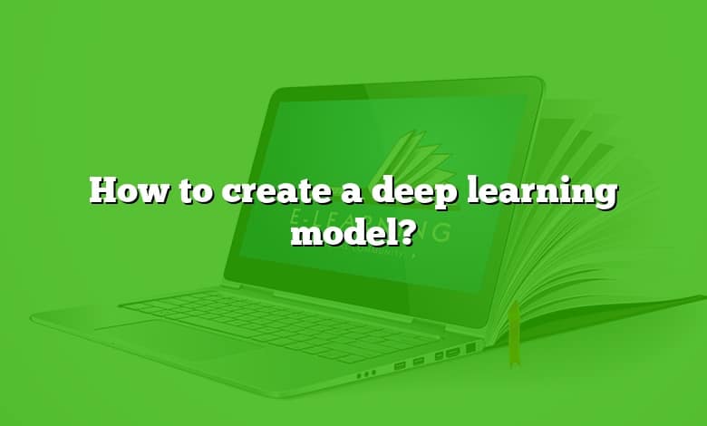 How to create a deep learning model?