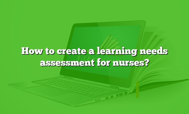 How to create a learning needs assessment for nurses?