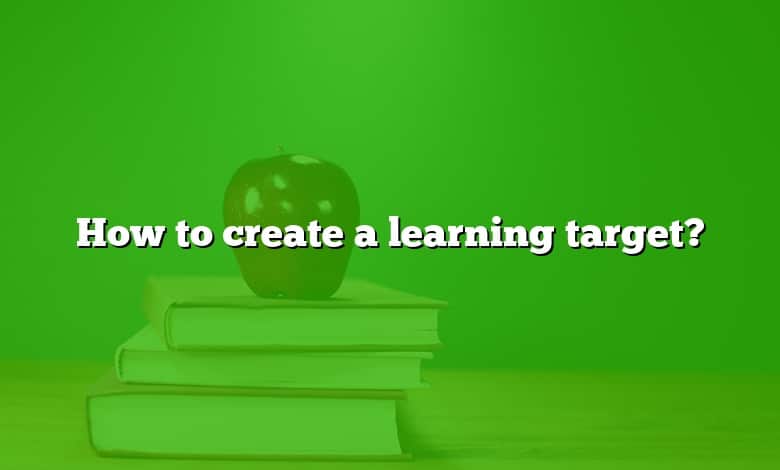 How to create a learning target?