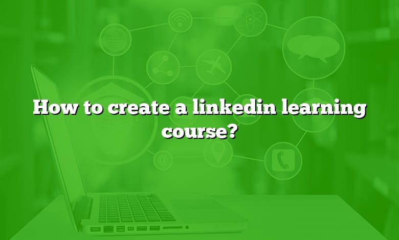 How to create a linkedin learning course?