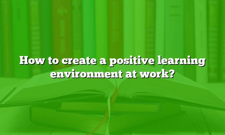 How to create a positive learning environment at work?