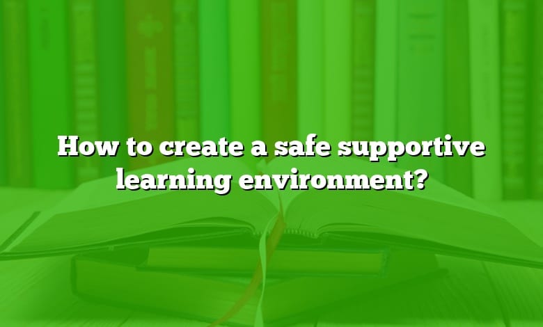 How to create a safe supportive learning environment?