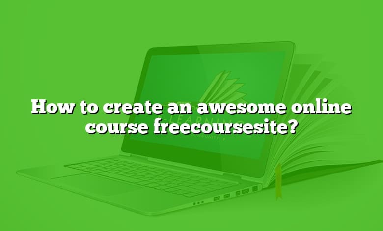 How to create an awesome online course freecoursesite?
