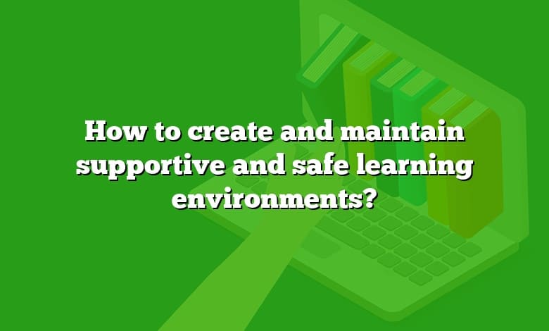 How to create and maintain supportive and safe learning environments?