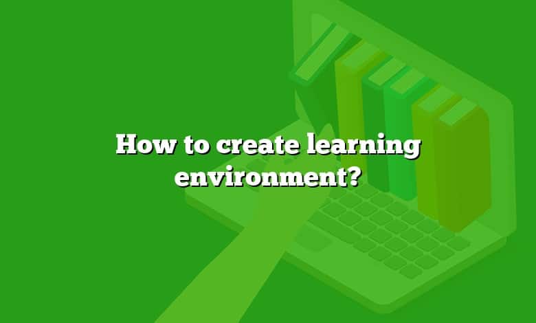 How to create learning environment?