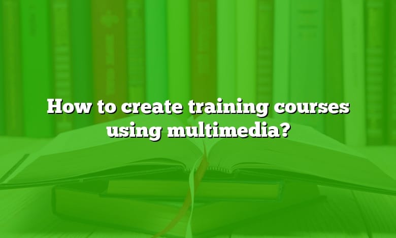 How to create training courses using multimedia?