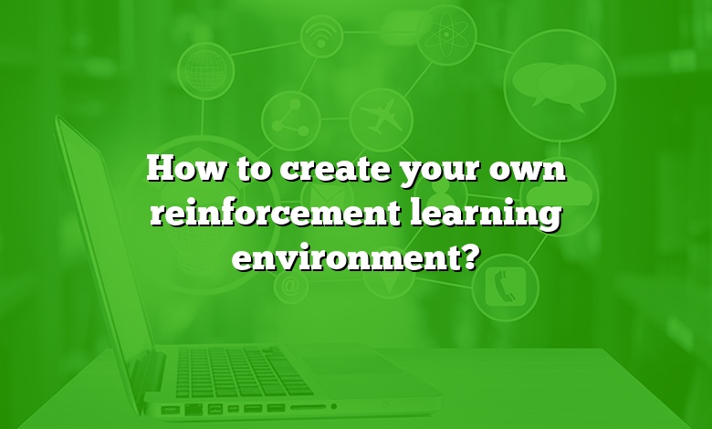 How to create your own reinforcement learning environment?