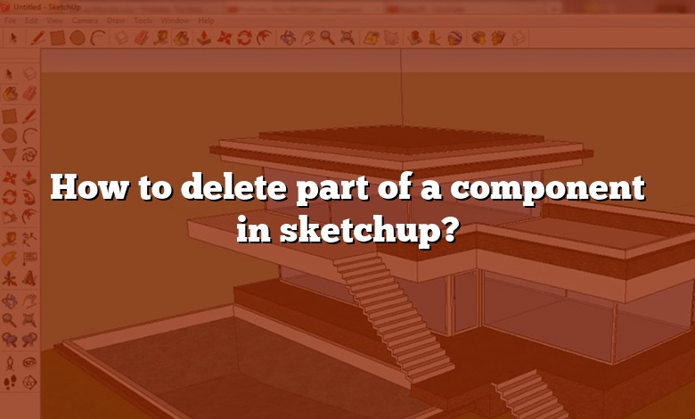 How to delete part of a component in sketchup?