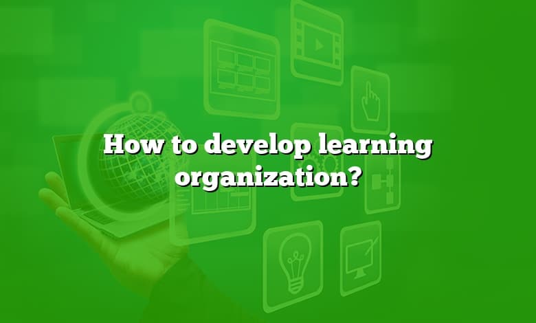 How to develop learning organization?